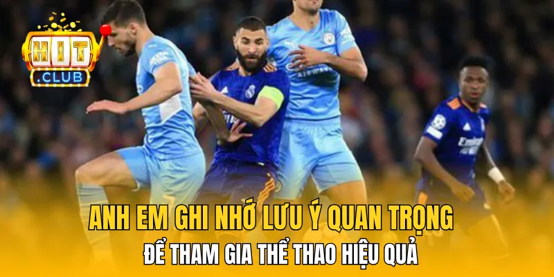 Anh em ghi nhớ lưu ý quan trọng để tham gia Thể Thao hiệu quả