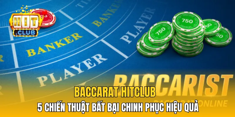 Baccarat HitClub - 5 Chiến Thuật Bất Bại Chinh Phục Hiệu Quả
