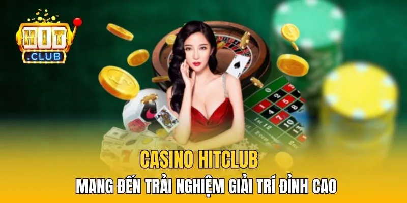 Casino HitClub mang đến trải nghiệm giải trí đỉnh cao