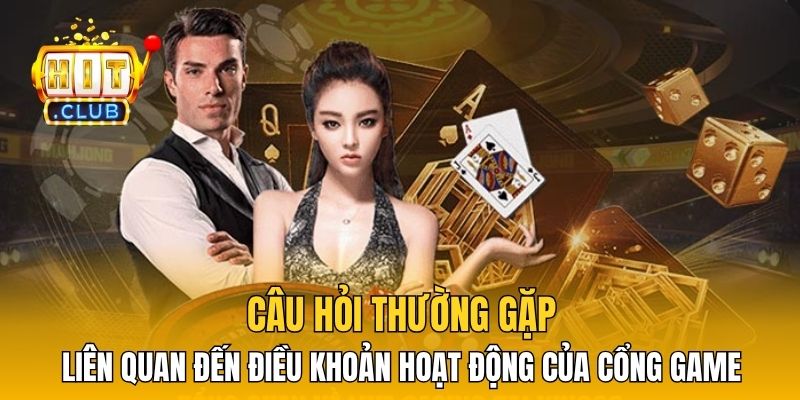 Câu hỏi thường gặp liên quan đến điều khoản hoạt động của cổng game 