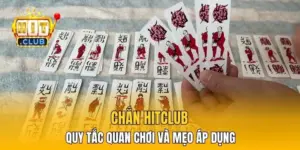Chắn HitClub - 4 Quy Tắc Quan Trọng Và Mẹo Dễ Áp Dụng