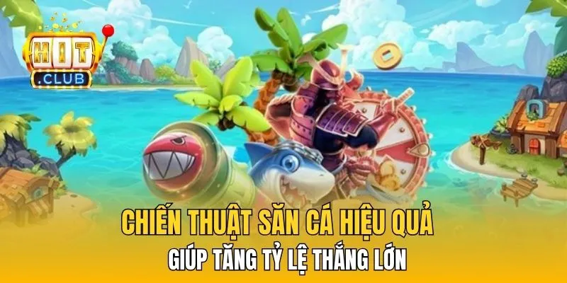 Chiến thuật săn cá hiệu quả giúp tăng tỷ lệ thắng lớn
