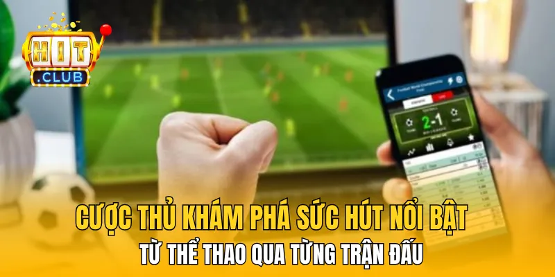 Cược thủ khám phá sức hút nổi bật từ Thể Thao qua từng trận đấu
