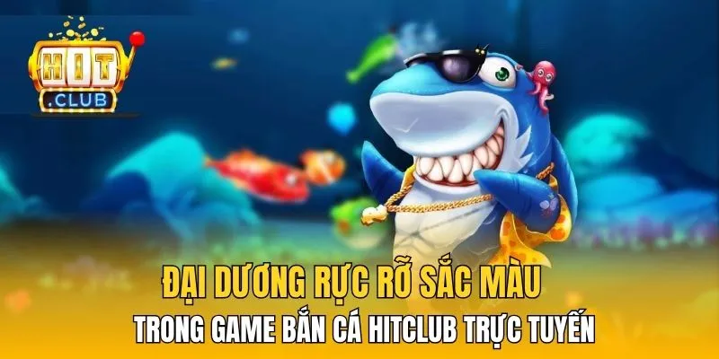 Đại dương rực rỡ sắc màu trong game bắn cá HitClub trực tuyến