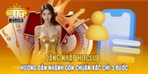 Đăng Nhập HitClub - Hướng Dẫn Nhanh Gọn Chuẩn Xác Chỉ 3 Bước