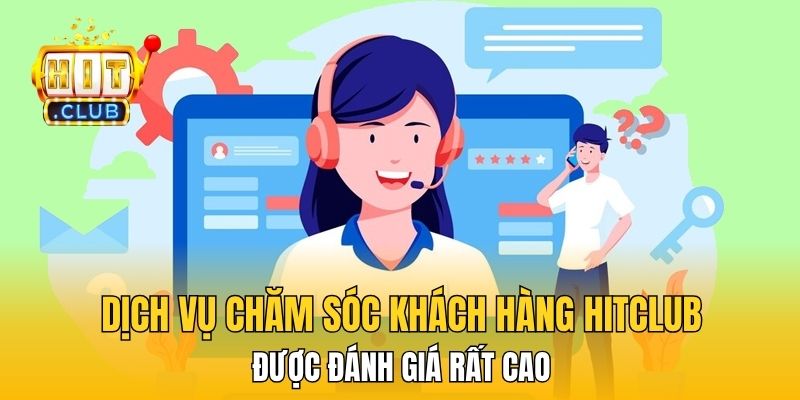 Dịch vụ chăm sóc khách hàng HITCLUB được đánh giá rất cao 