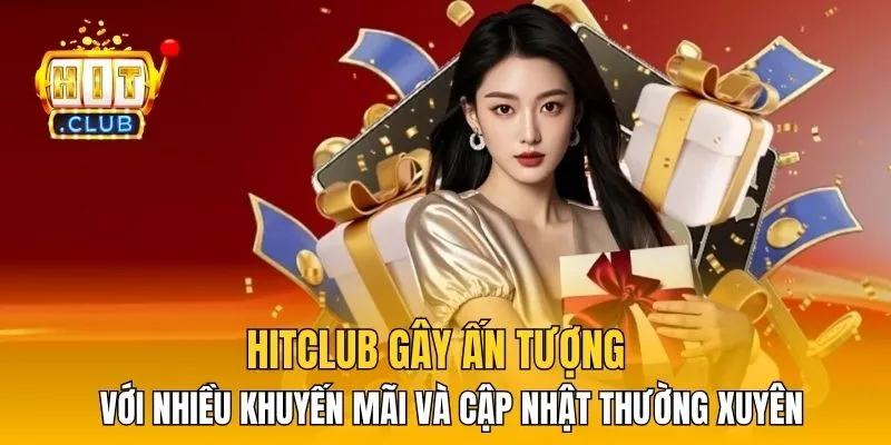 HitClub gây ấn tượng với nhiều khuyến mãi và cập nhật thường xuyên