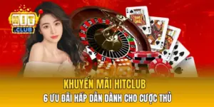 Khuyến Mãi HitClub - 6 Ưu Đãi Hấp Dẫn Dành Cho Cược Thủ