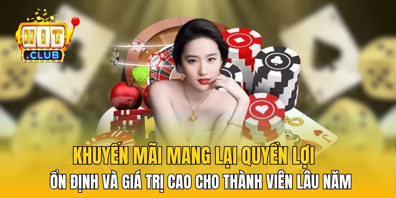 Khuyến mãi mang lại quyền lợi ổn định và giá trị cao cho thành viên lâu năm