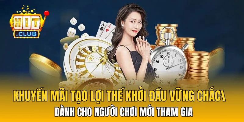 Khuyến mãi tạo lợi thế khởi đầu vững chắc dành cho người chơi mới tham gia