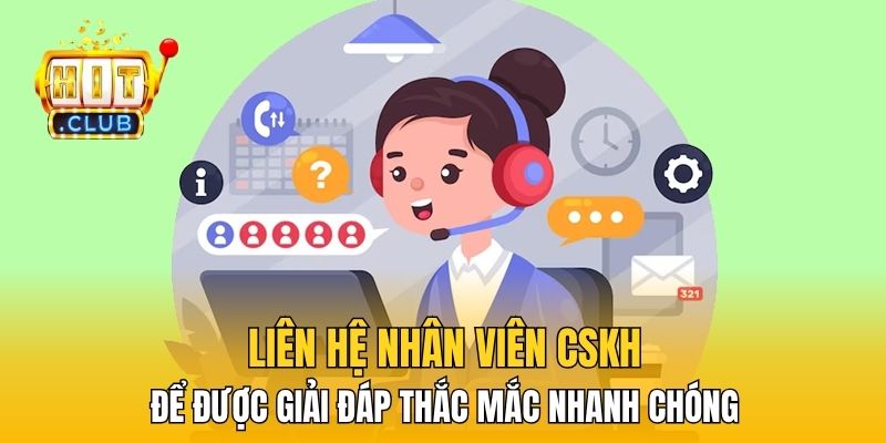 Liên hệ nhân viên CSKH để được giải đáp thắc mắc nhanh chóng 
