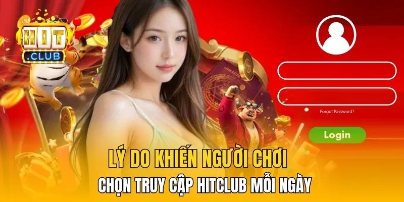 Lý do khiến người chơi chọn truy cập HitClub mỗi ngày