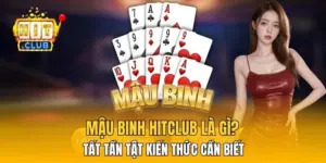 Mậu Binh HitClub Là Gì? Tất Tần Tật Kiến Thức Cần Biết