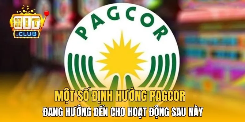 Một số định hướng PAGCOR đang hướng đến cho hoạt động sau này 