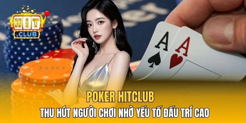 Poker HitClub thu hút người chơi nhờ yếu tố đấu trí cao