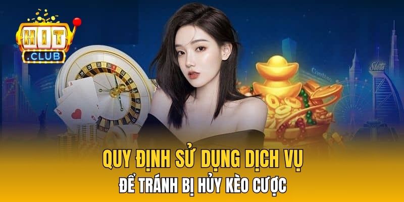 Quy định sử dụng dịch vụ để tránh bị hủy kèo cược 
