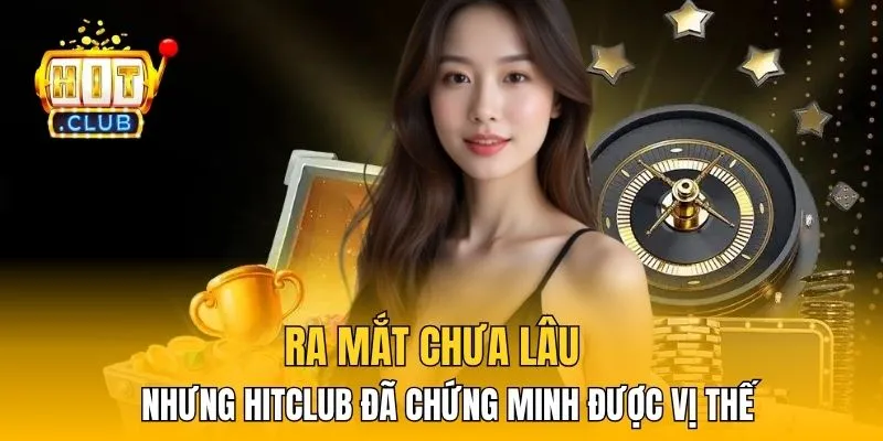 Ra mắt chưa lâu nhưng HitClub đã chứng minh được vị thế