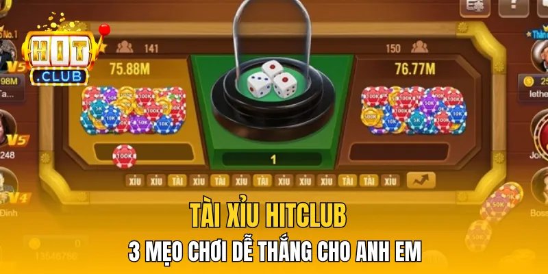 Tài Xỉu HitClub - 3 Mẹo Chơi Dễ Thắng Cho Anh Em
