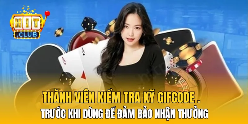 Thành viên kiểm tra kỹ Gifcode trước khi dùng để đảm bảo nhận thưởng.