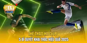 Thể Thao HitClub - 5 Bí Quyết Khai Thác Hiệu Quả 2025