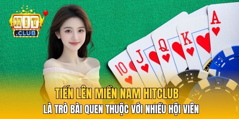 Tiến lên miền nam HitClub là trò bài quen thuộc với nhiều hội viên
