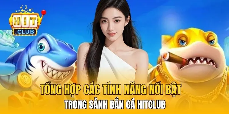 Tổng hợp các tính năng nổi bật trong sảnh bắn cá HitClub