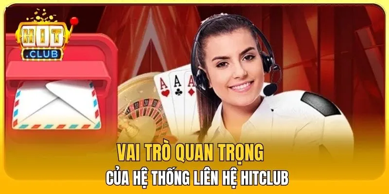 Vai trò quan trọng của hệ thống liên hệ HitClub