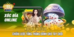 Xóc Đĩa HitClub – 4 Chiến Lược Tăng Thắng Dành Cho Tay Chơi