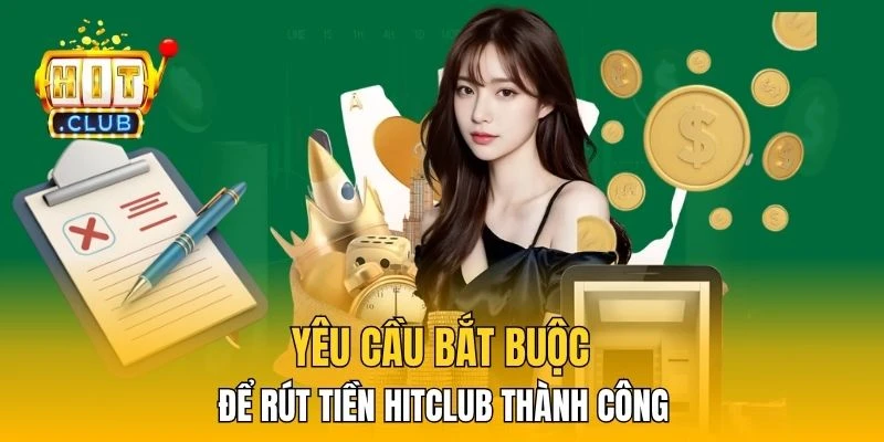 Yêu cầu bắt buộc để rút tiền Hitclub thành công